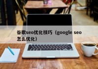 谷歌seo优化技巧（google seo怎么优化）