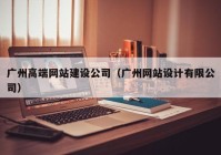 广州高端网站建设公司（广州网站设计有限公司）