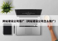 网站建设公司推广（网站建设公司怎么推广）