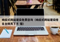 响应式网站建设免费咨询（响应式网站建设排名全网天下不 错）