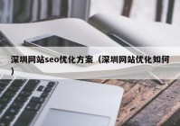 深圳网站seo优化方案（深圳网站优化如何）