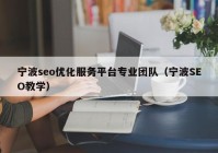 宁波seo优化服务平台专业团队（宁波SEO教学）