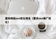 重庆网站seo优化排名（重庆seo推广优化）