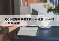 QQ小程序开发者工具mac闪退（mac打开应用闪退）
