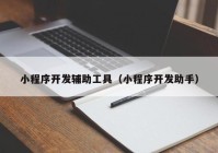 小程序开发辅助工具（小程序开发助手）