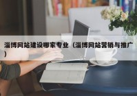 淄博网站建设哪家专业（淄博网站营销与推广）