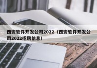 西安软件开发公司2022（西安软件开发公司2022招聘信息）
