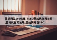芜湖网站seo优化（SEO整站优化网首页,整站优化网论坛,整站网外包SEO）