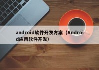 android软件开发方案（Android应用软件开发）